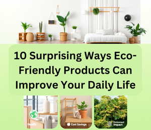 10 Surprising Ways Eco-Friendly Products Can Improve Your Daily Life