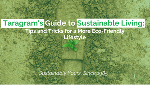 Taragram's Guide to Sustainable Living: Tips and Tricks for a More Eco-Friendly Lifestyle
